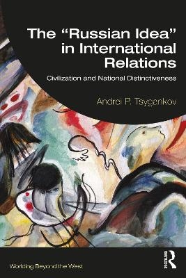 The “Russian Idea” in International Relations - Andrei P. Tsygankov