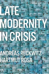 Late Modernity in Crisis - Andreas Reckwitz, Hartmut Rosa