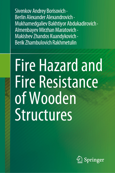 Fire Hazard and Fire Resistance of Wooden Structures - Sivenkov Andrey Borisovich, Berlin Alexander Alexandrovich, Mukhamedgaliev Bakhtiyor Abdukadirovich, Almenbayev Mirzhan Maratovich, Makishev Zhandos Kuandykovich, Berik Zhambulovich Rakhmetulin