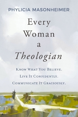 Every Woman a Theologian - Phylicia Masonheimer