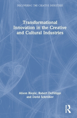 Transformational Innovation in the Creative and Cultural Industries - Alison Rieple, Robert DeFillippi, David Schreiber