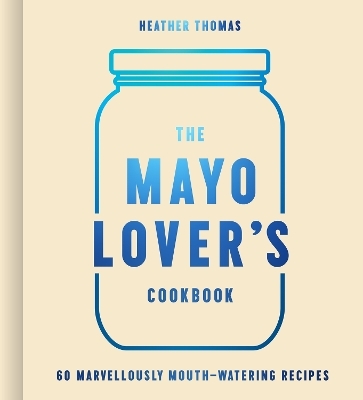 The Mayo Lover’s Cookbook - Heather Thomas