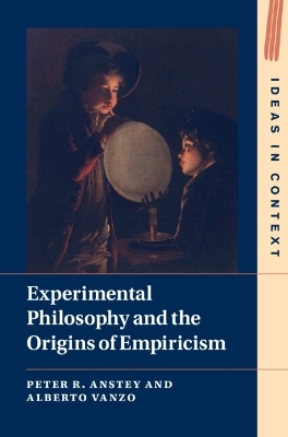 Experimental Philosophy and the Origins of Empiricism - Peter R. Anstey, Alberto Vanzo