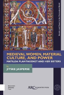 Medieval Women, Material Culture, and Power - Jitske Jasperse