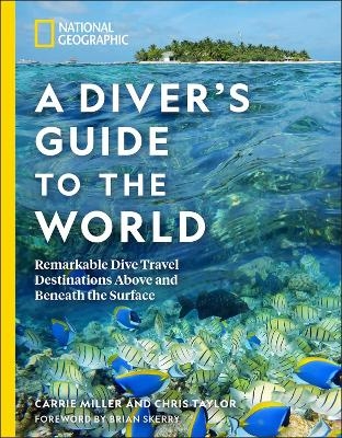 National Geographic A Diver's Guide to the World - Carrie Miller, Chris Taylor