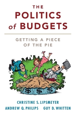 The Politics of Budgets - Christine S. Lipsmeyer, Andrew Q. Philips, Guy D. Whitten