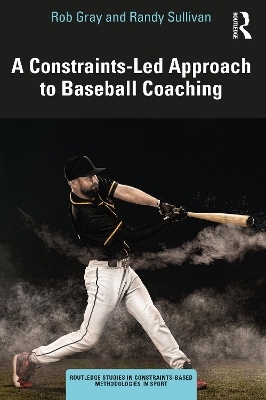 A Constraints-Led Approach to Baseball Coaching - Rob Gray, Randy Sullivan