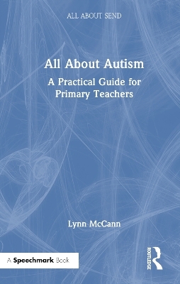 All About Autism: A Practical Guide for Primary Teachers - Lynn McCann