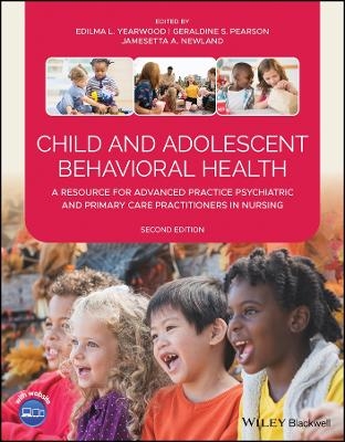 Child and Adolescent Behavioral Health – A Resource for Advanced Practice Psychiatric and Primary Care Practitioners in Nursing, 2nd Edition - EL Yearwood