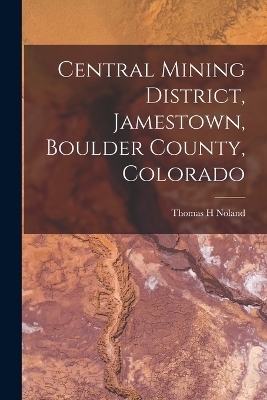 Central Mining District, Jamestown, Boulder County, Colorado - Noland Thomas H