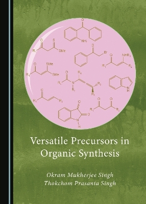 Versatile Precursors in Organic Synthesis - Okram Mukherjee Singh, Thokchom Prasanta Singh