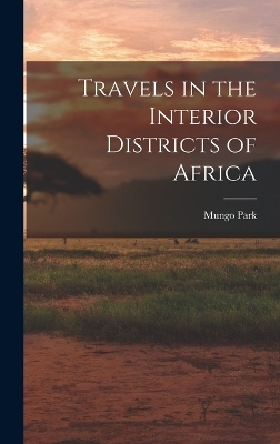 Travels in the Interior Districts of Africa - Mungo Park