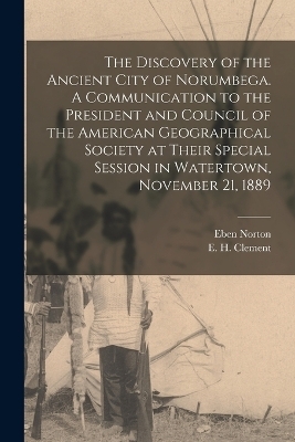 The Discovery of the Ancient City of Norumbega. A Communication to the President and Council of the American Geographical Society at Their Special Session in Watertown, November 21, 1889 - Eben Norton 1818-1893 Horsford