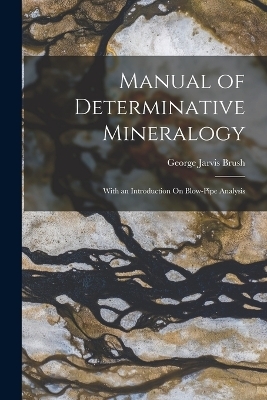 Manual of Determinative Mineralogy - George Jarvis Brush