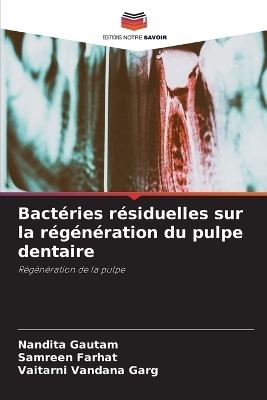 Bactéries résiduelles sur la régénération du pulpe dentaire - Nandita Gautam, Samreen Farhat, Vaitarni Vandana Garg