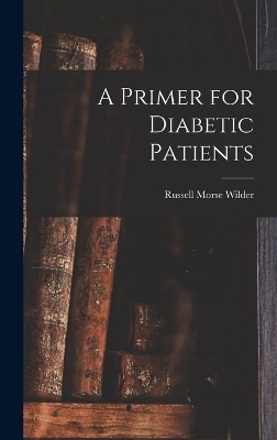 A Primer for Diabetic Patients - Russell Morse Wilder