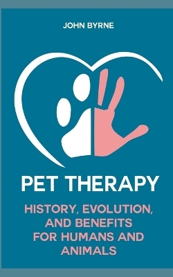 Pet Therapy History, Evolution, And Benefits For Humans And Animals - John Byrne