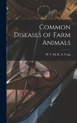 Common Diseases of Farm Animals - D V M R A Craig