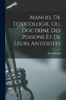 Manuel de toxicologie, ou, Doctrine des poisons et de leurs antidotes - Frank Joseph 1771-1842