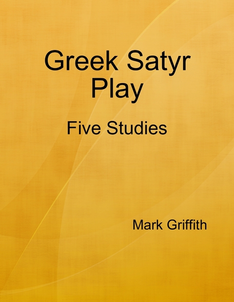 Greek Satyr Play: Five Studies -  Griffith Mark Griffith