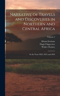 Narrative of Travels and Discoveries in Northern and Central Africa - Dixon Denham, Hugh Clapperton, Walter Oudney