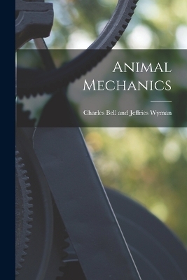 Animal Mechanics - Charles Bell and Jeffries Wyman