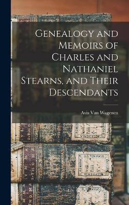 Genealogy and Memoirs of Charles and Nathaniel Stearns, and Their Descendants - Avis Stearns Van Wagenen