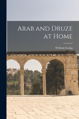 Arab and Druze at Home - William Ewing