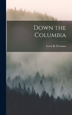 Down the Columbia - Lewis R Freeman