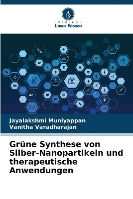 Grüne Synthese von Silber-Nanopartikeln und therapeutische Anwendungen - Jayalakshmi Muniyappan, Vanitha Varadharajan