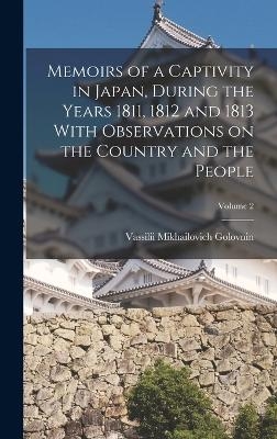 Memoirs of a Captivity in Japan, During the Years 1811, 1812 and 1813 With Observations on the Country and the People; Volume 2 - Vassilii Mikhailovich Golovnin