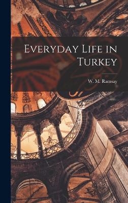 Everyday Life in Turkey - W M Ramsay