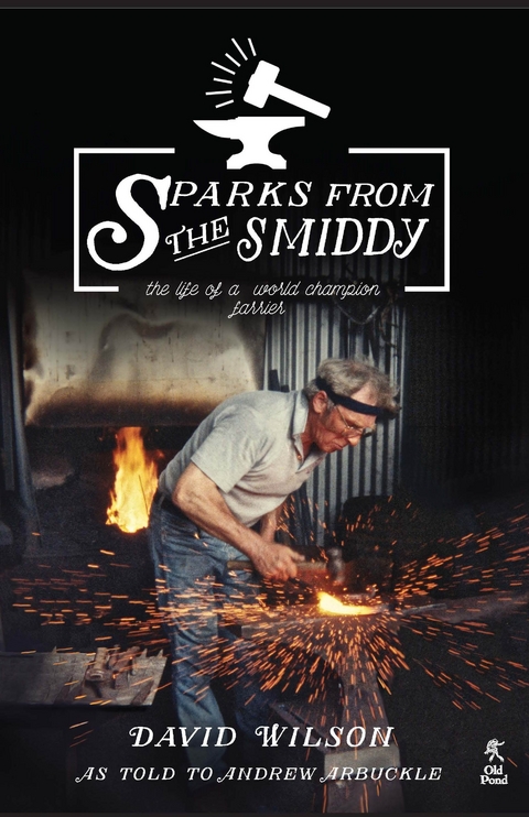 Sparks from the Smiddy: The Life of a World Champion Farrier -  DAVID WILSON