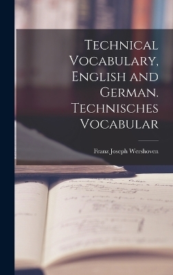 Technical Vocabulary, English and German. Technisches Vocabular - Franz Joseph Wershoven