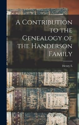 A Contribution to the Genealogy of the Handerson Family - Henry E 1837-1918 Handerson