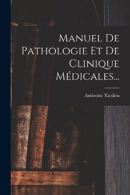 Manuel De Pathologie Et De Clinique Médicales... - Ambroise Tardieu