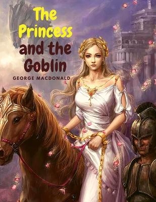 The Princess and the Goblin -  George MacDonald