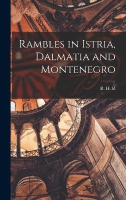 Rambles in Istria, Dalmatia and Montenegro - R H R