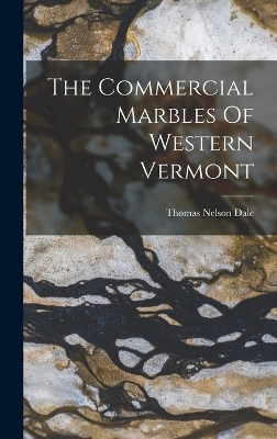 The Commercial Marbles Of Western Vermont - Thomas Nelson Dale