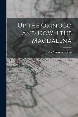 Up the Orinoco and Down the Magdalena - John Augustine Zahm