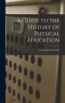 A Guide to the History of Physical Education - Fred Eugene Leonard