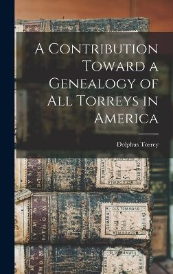 A Contribution Toward a Genealogy of all Torreys in America - Dolphus Torrey