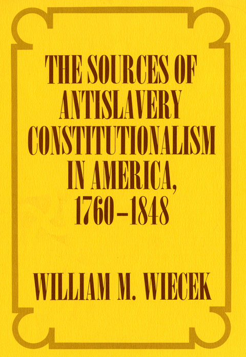 The Sources of Anti-Slavery Constitutionalism in America, 1760-1848 - William M. Wiecek