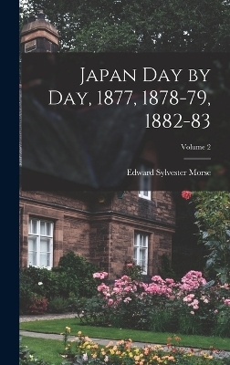 Japan Day by Day, 1877, 1878-79, 1882-83; Volume 2 - Edward Sylvester Morse