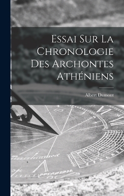 Essai Sur La Chronologie Des Archontes Athéniens - Albert Dumont