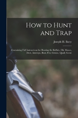 How to Hunt and Trap - Joseph H Batty