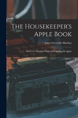 The Housekeeper's Apple Book - Lucy Gertrude MacKay