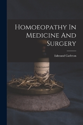 Homoeopathy In Medicine And Surgery - Edmund Carleton