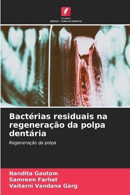 Bactérias residuais na regeneração da polpa dentária - Nandita Gautam, Samreen Farhat, Vaitarni Vandana Garg