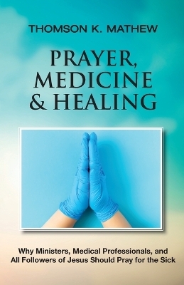 Prayer, Medicine & Healing - Thomson K Mathew